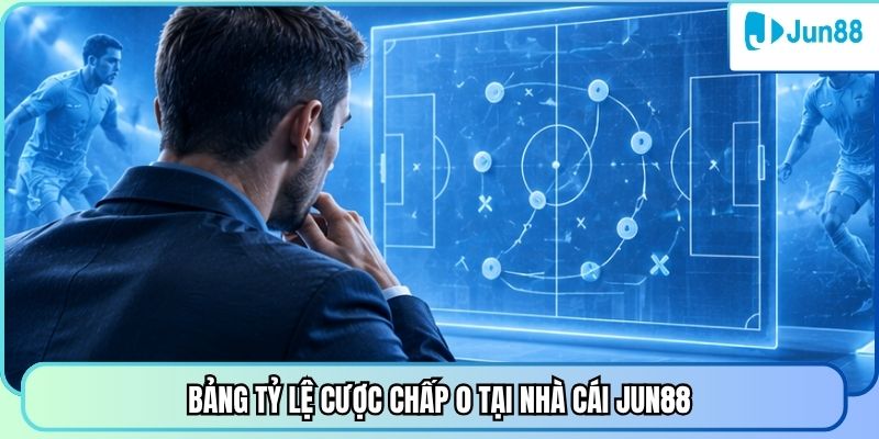 Bảng tỷ lệ cược chấp 0 tại nhà cái Jun88