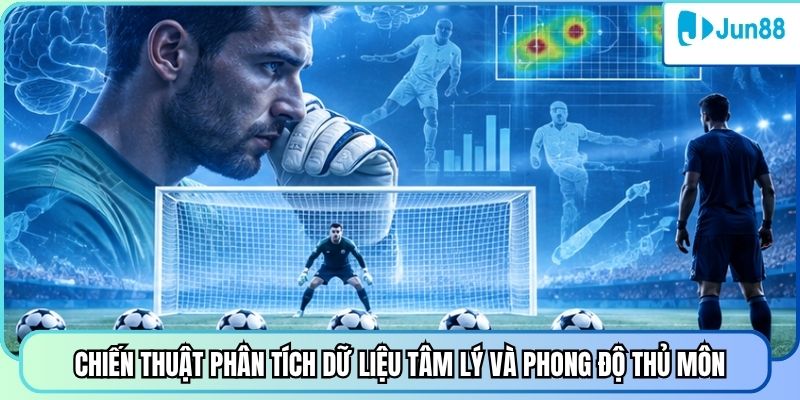 Chiến thuật phân tích dữ liệu tâm lý và phong độ thủ môn