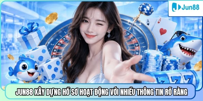 Jun88 xây dựng hồ sơ hoạt động với nhiều thông tin rõ ràng