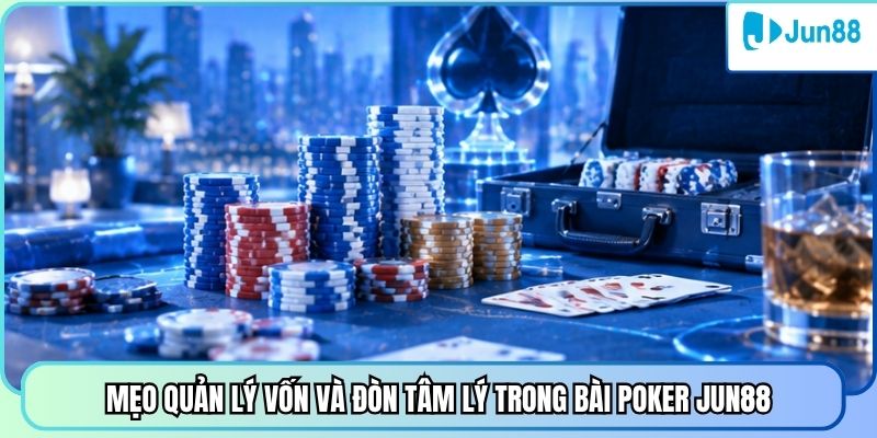 Mẹo quản lý vốn và đòn tâm lý trong bài poker Jun88