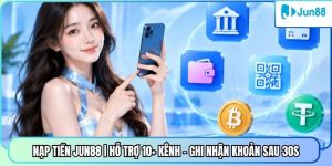 Nạp Tiền Jun88 | Hỗ Trợ 10+ Kênh - Ghi Nhận Khoản Sau 30s