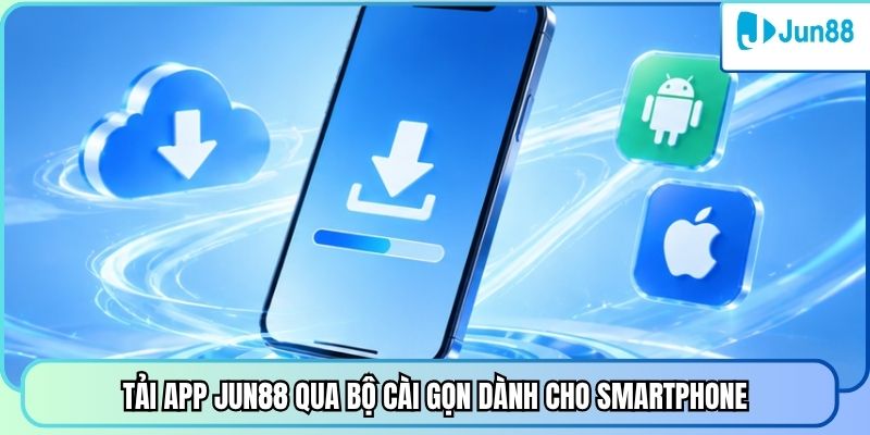 Tải app Jun88 qua bộ cài gọn dành cho smartphone